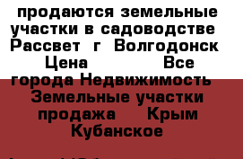продаются земельные участки в садоводстве “Рассвет“ г. Волгодонск › Цена ­ 80 000 - Все города Недвижимость » Земельные участки продажа   . Крым,Кубанское